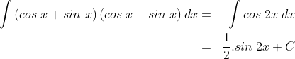 \begin{align*}\int \left ( cos\;x+sin\;x \right )\left ( cos\;x-sin\;x \right )dx&=&\int cos\;2x\;dx\\&=&\frac 12.sin\;2x+C \end{align*}